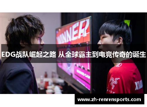 EDG战队崛起之路 从全球霸主到电竞传奇的诞生