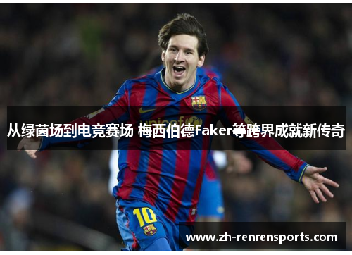 从绿茵场到电竞赛场 梅西伯德Faker等跨界成就新传奇