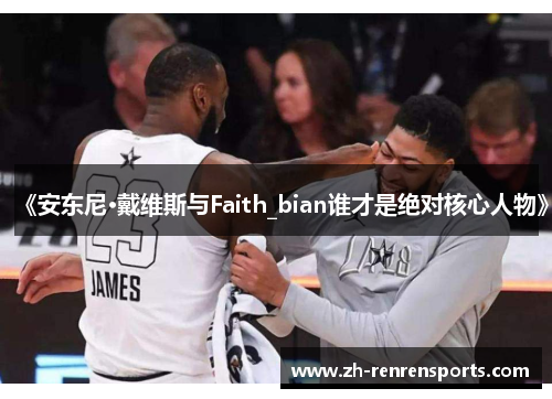 《安东尼·戴维斯与Faith_bian谁才是绝对核心人物》