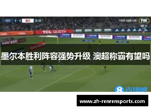 墨尔本胜利阵容强势升级 澳超称霸有望吗