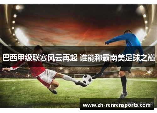 巴西甲级联赛风云再起 谁能称霸南美足球之巅