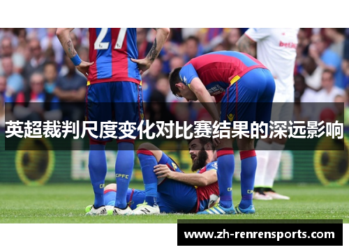 英超裁判尺度变化对比赛结果的深远影响