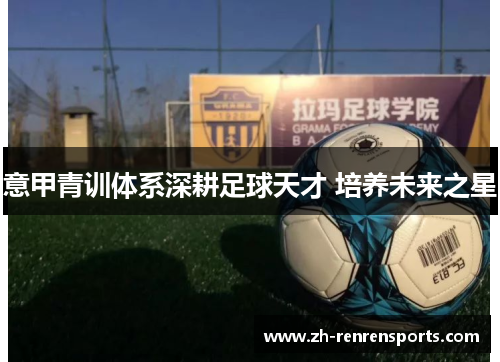 意甲青训体系深耕足球天才 培养未来之星