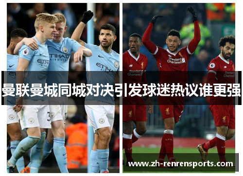 曼联曼城同城对决引发球迷热议谁更强