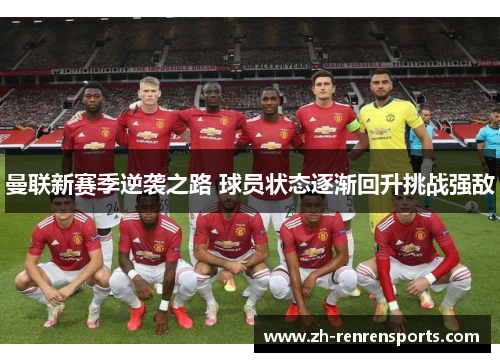 曼联新赛季逆袭之路 球员状态逐渐回升挑战强敌