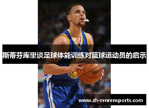 斯蒂芬库里谈足球体能训练对篮球运动员的启示