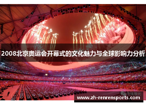 2008北京奥运会开幕式的文化魅力与全球影响力分析